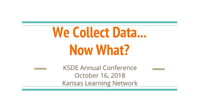 preview image of KSDE_Annual_Conference-_We_Collect_Data...Now_What_.pdf for We Collect Data...Now What?